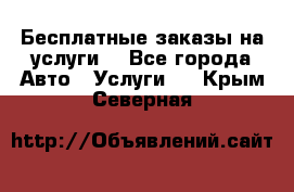 Бесплатные заказы на услуги  - Все города Авто » Услуги   . Крым,Северная